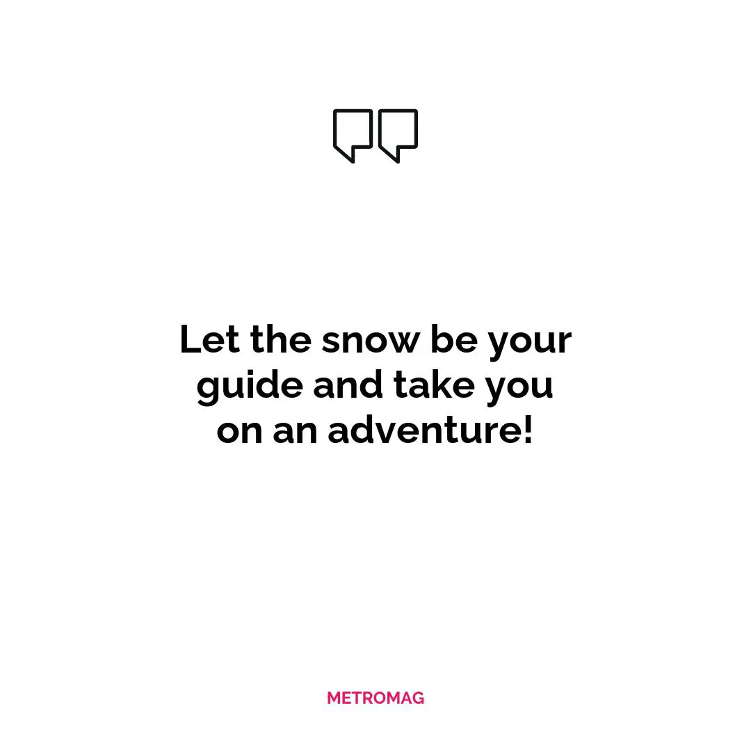 Let the snow be your guide and take you on an adventure!