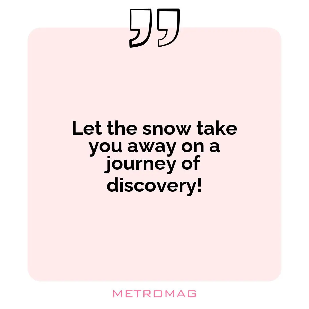 Let the snow take you away on a journey of discovery!