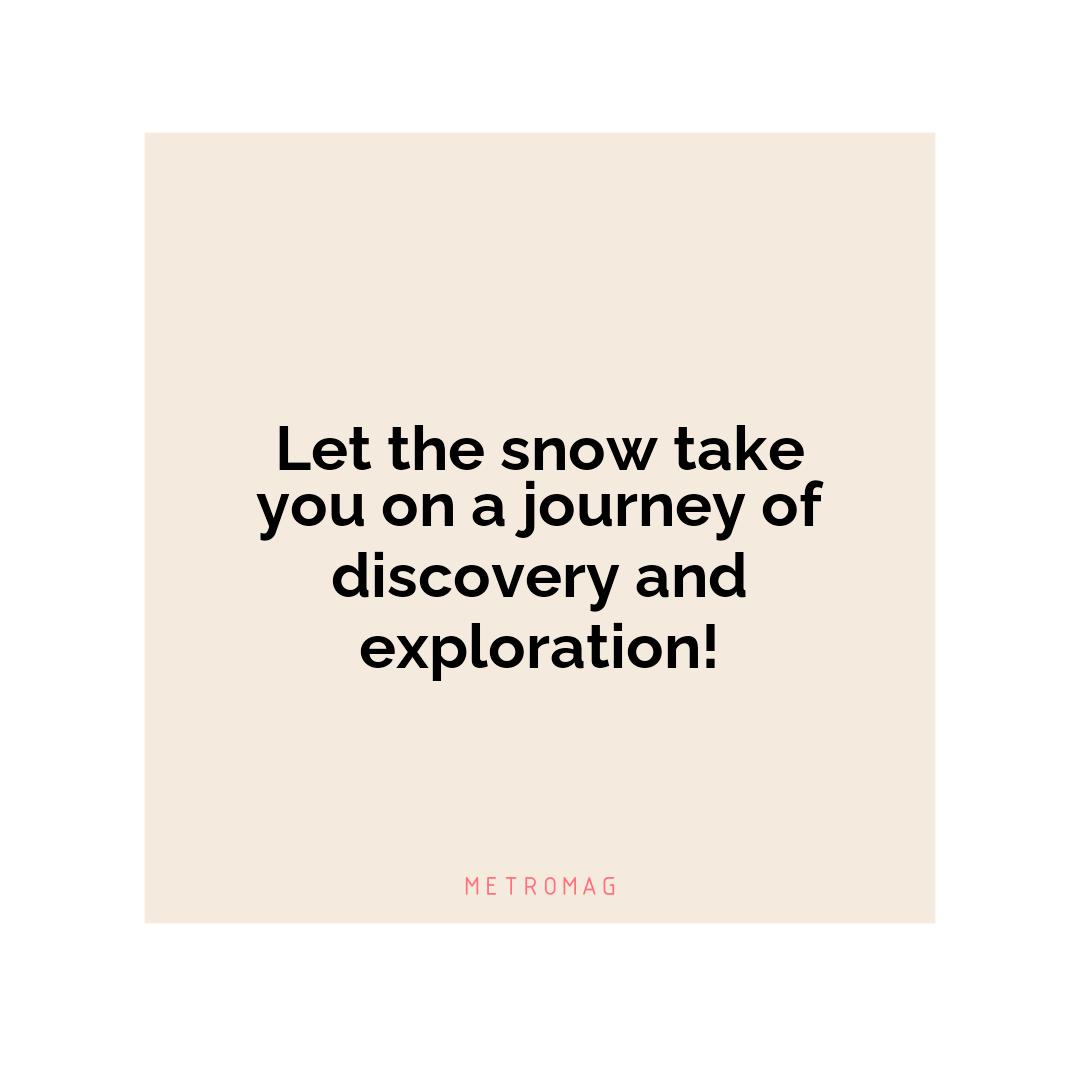 Let the snow take you on a journey of discovery and exploration!