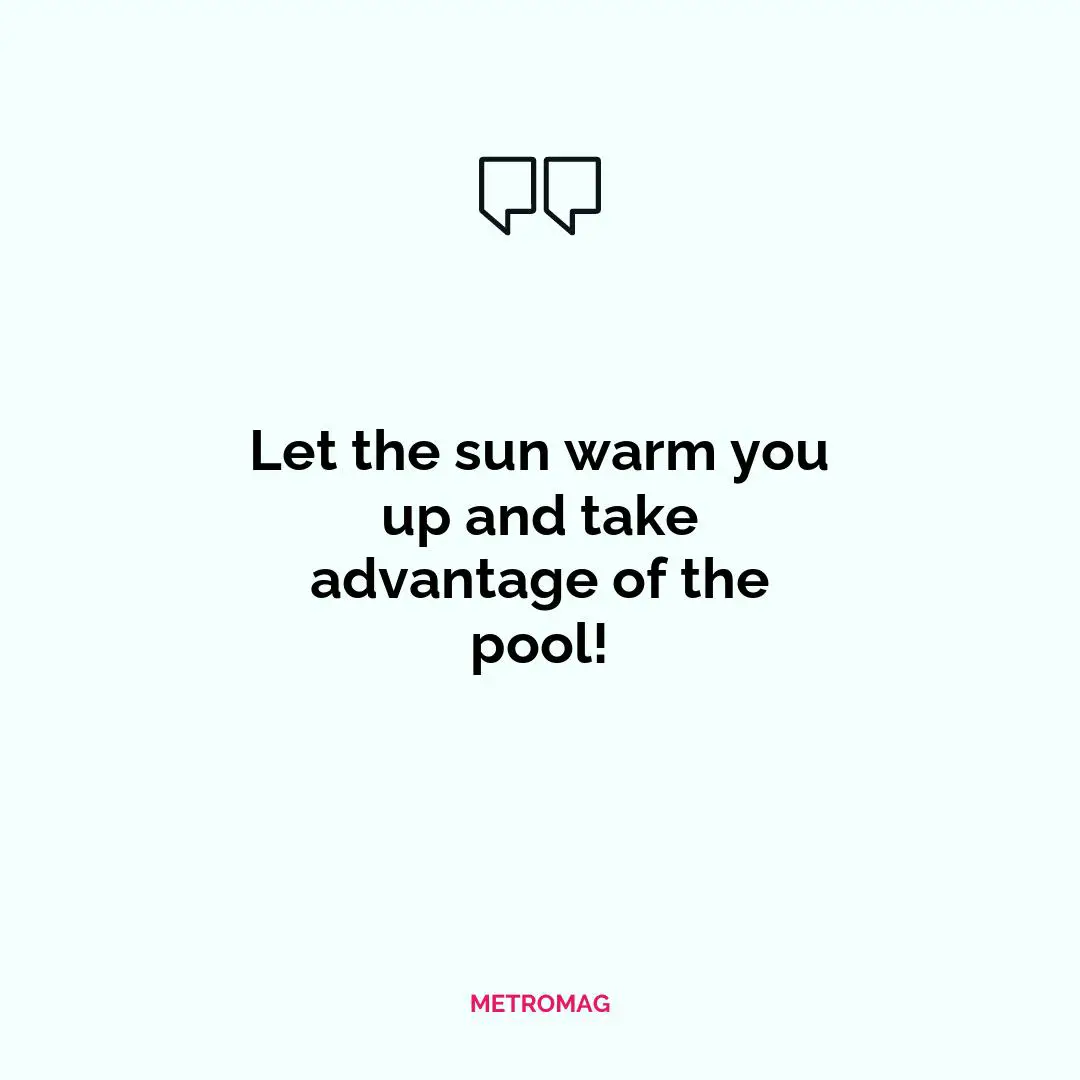 Let the sun warm you up and take advantage of the pool!