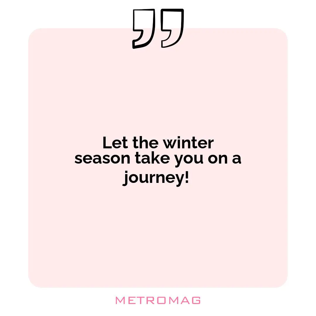Let the winter season take you on a journey!