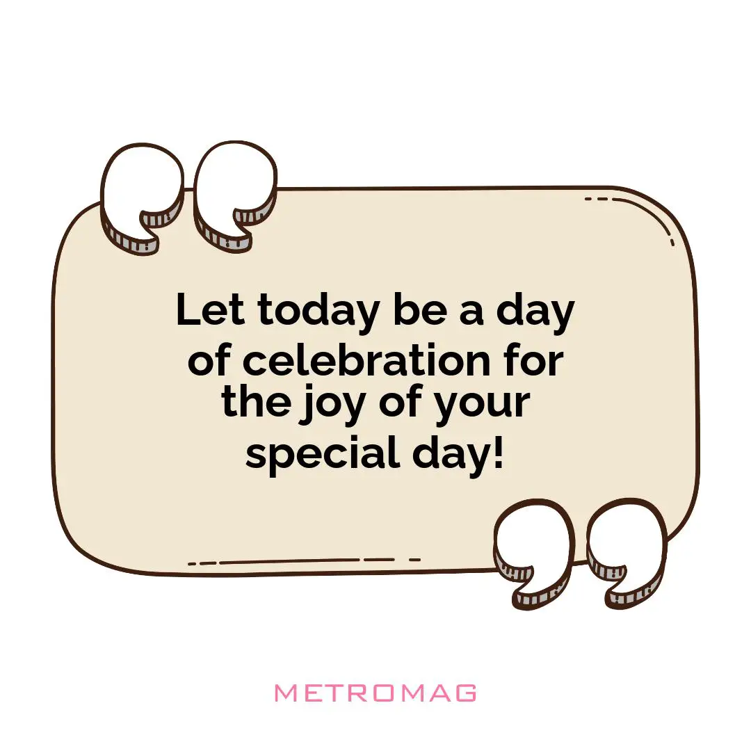 Let today be a day of celebration for the joy of your special day!