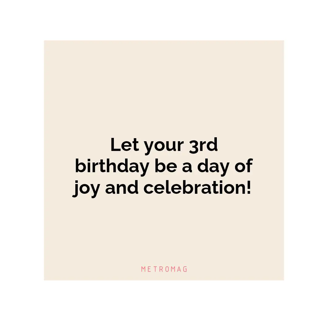 Let your 3rd birthday be a day of joy and celebration!