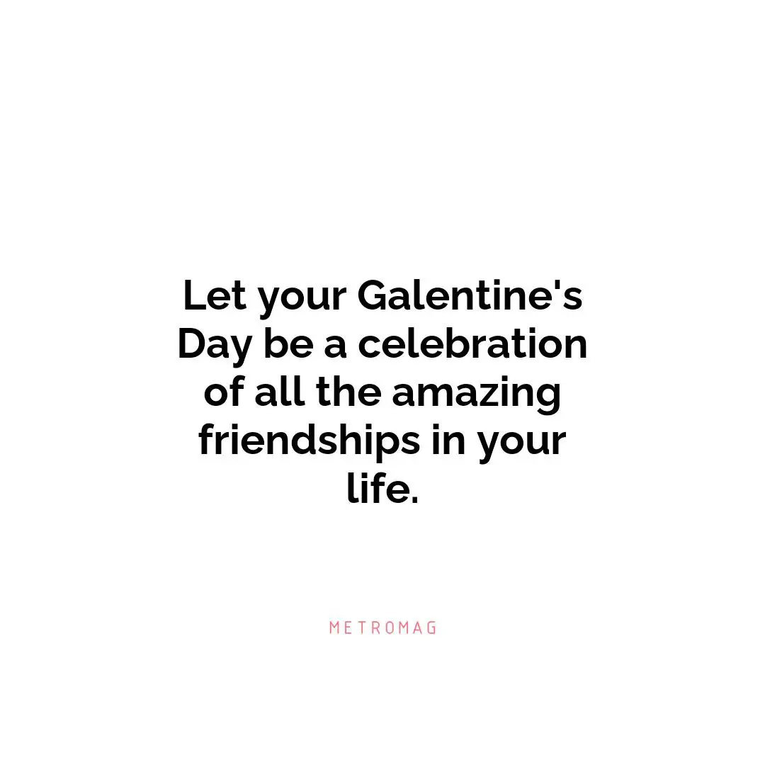 Let your Galentine's Day be a celebration of all the amazing friendships in your life.