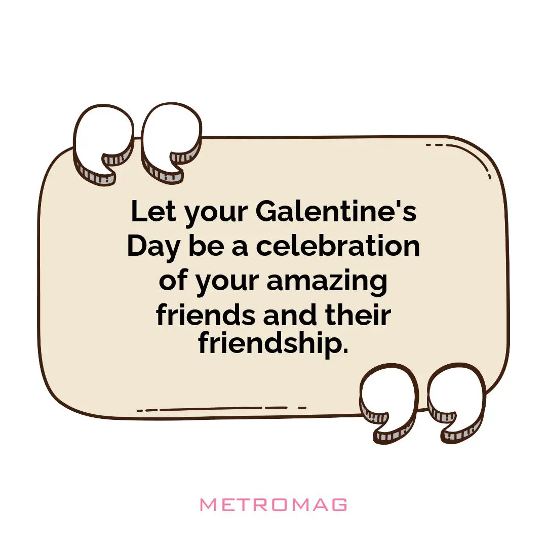 Let your Galentine's Day be a celebration of your amazing friends and their friendship.