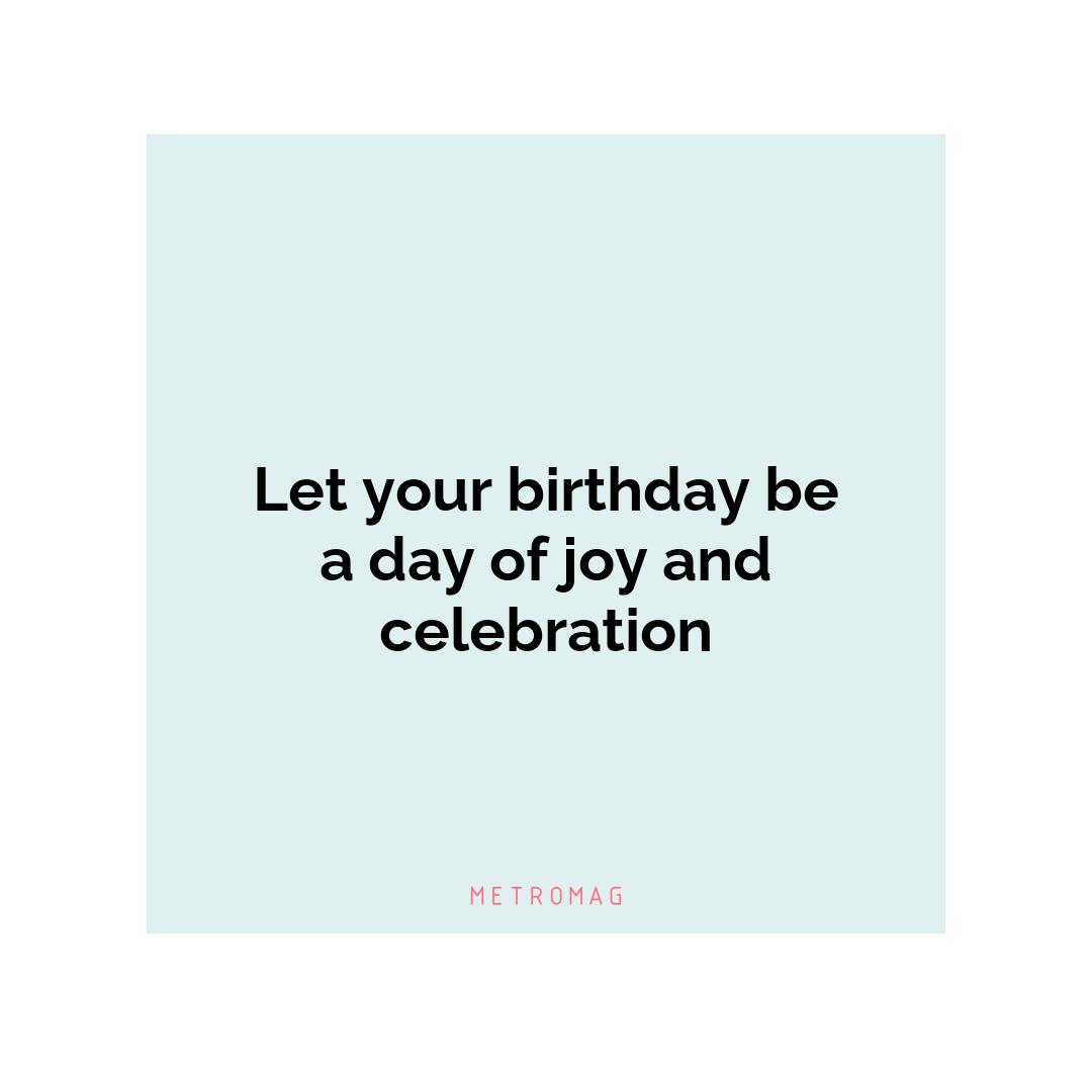 Let your birthday be a day of joy and celebration