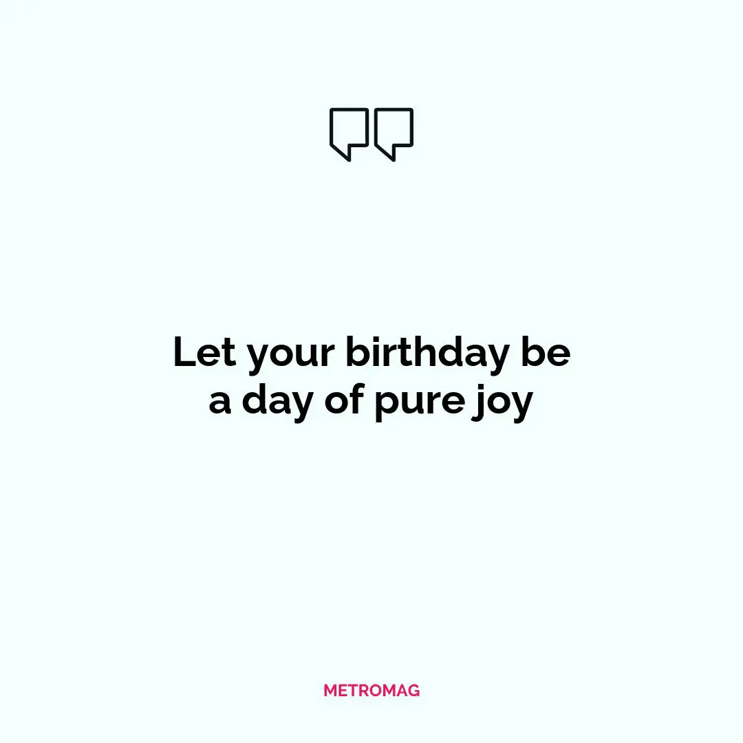 Let your birthday be a day of pure joy