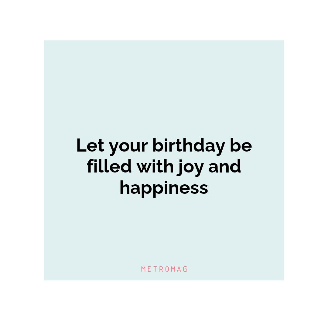 Let your birthday be filled with joy and happiness