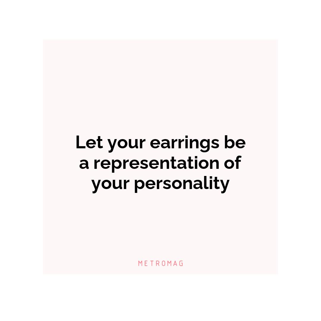 Let your earrings be a representation of your personality