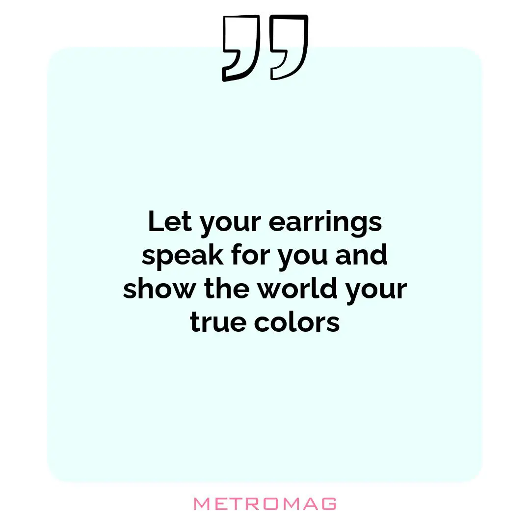 Let your earrings speak for you and show the world your true colors