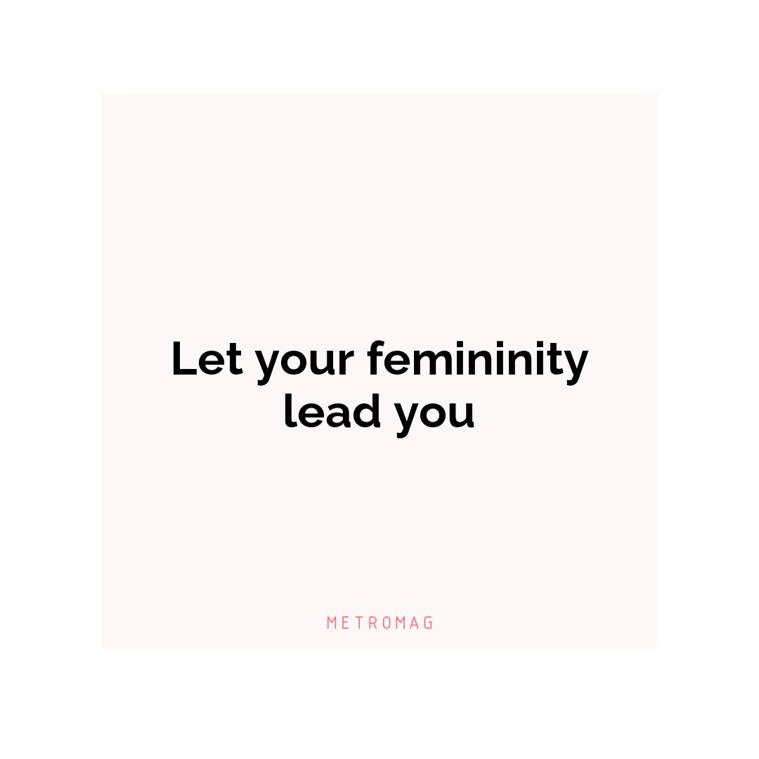 Let your femininity lead you