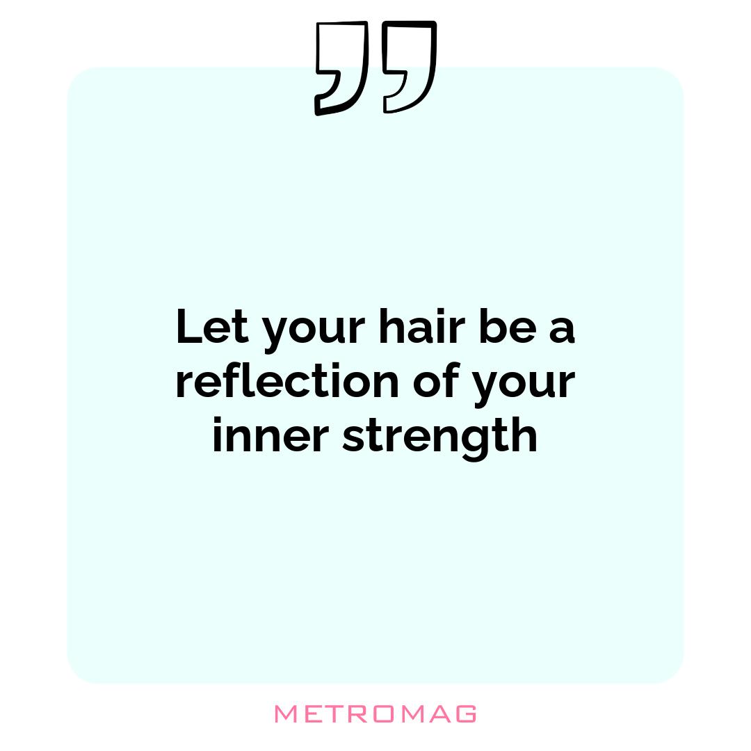 Let your hair be a reflection of your inner strength