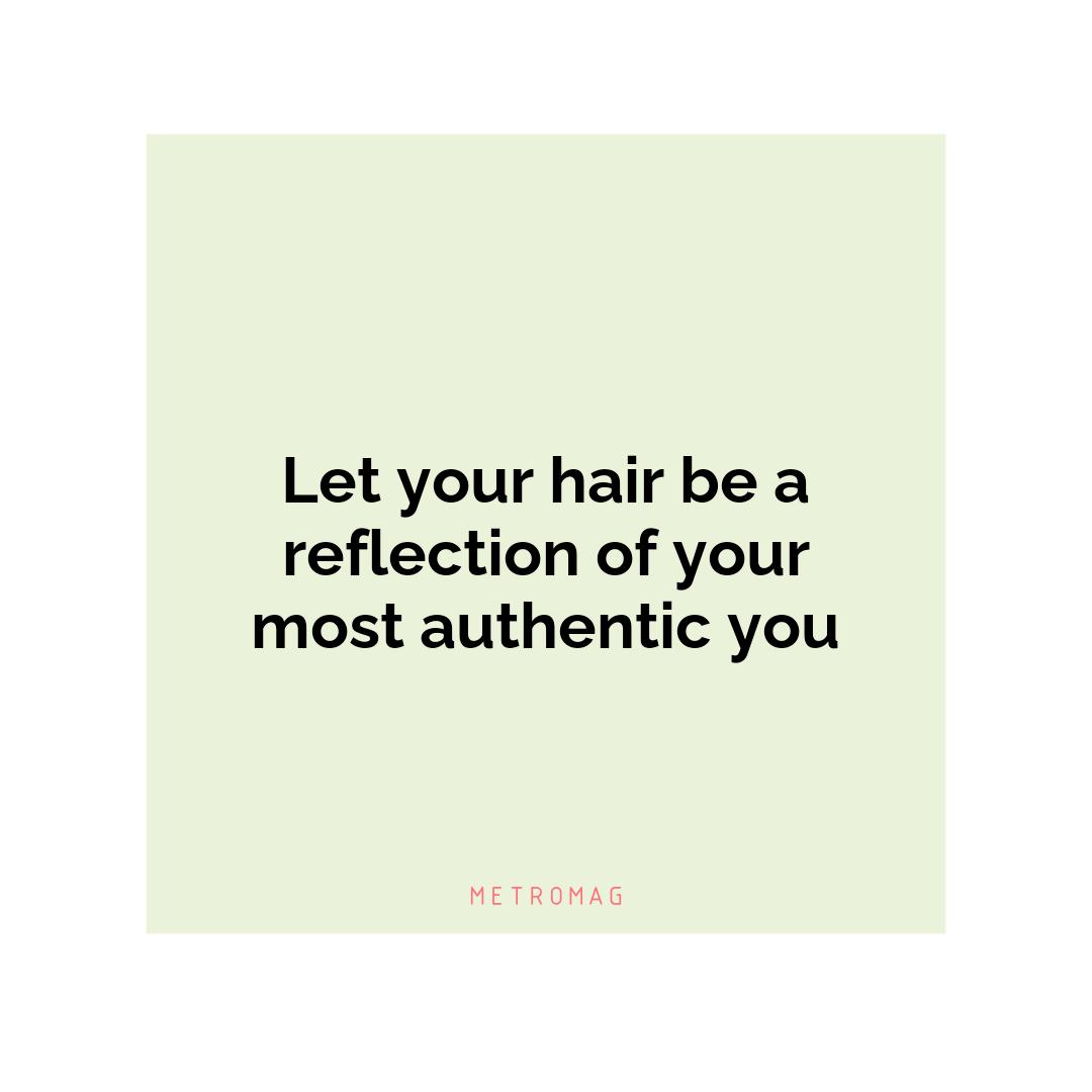 Let your hair be a reflection of your most authentic you