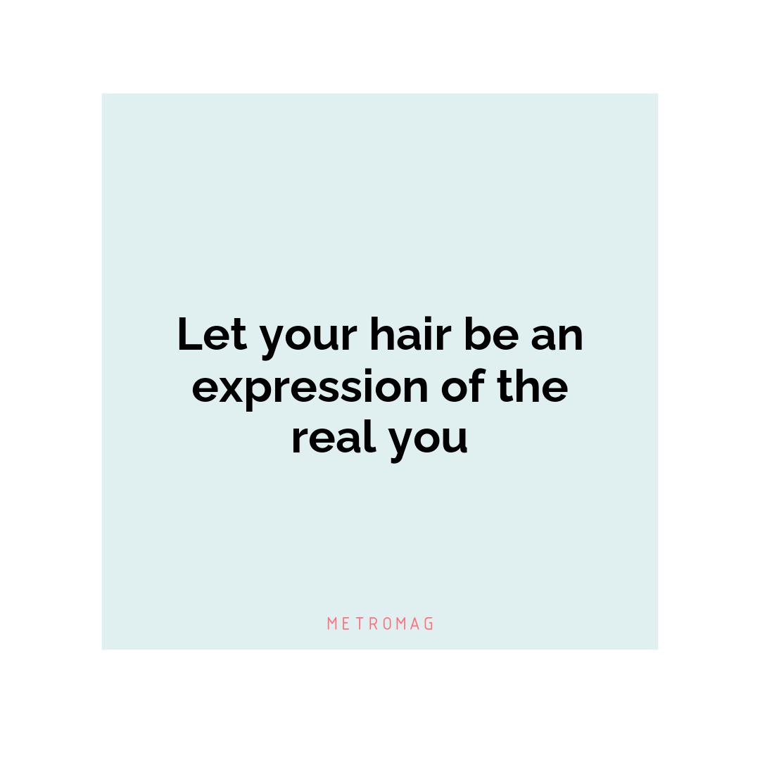 Let your hair be an expression of the real you