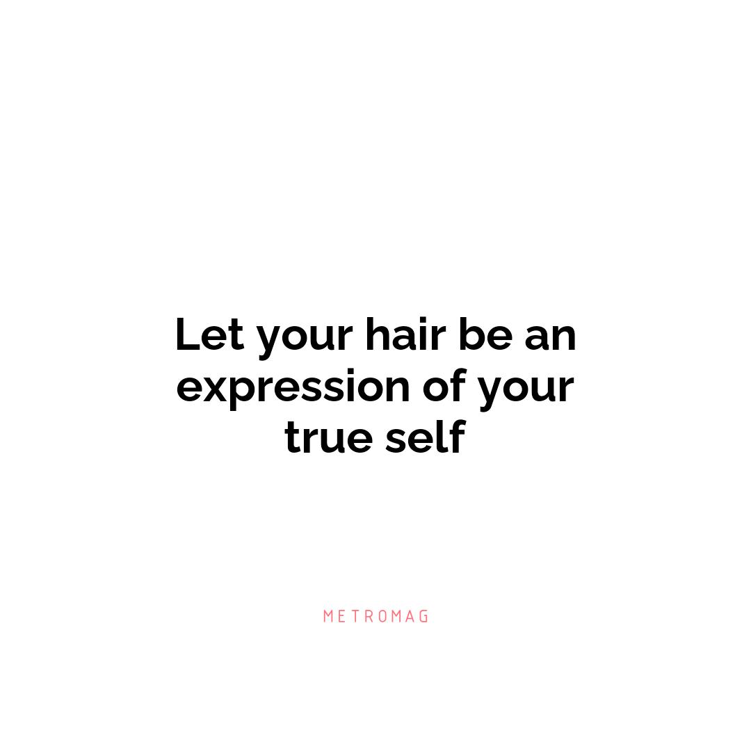 Let your hair be an expression of your true self