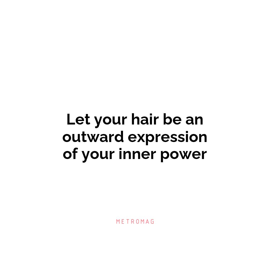 Let your hair be an outward expression of your inner power