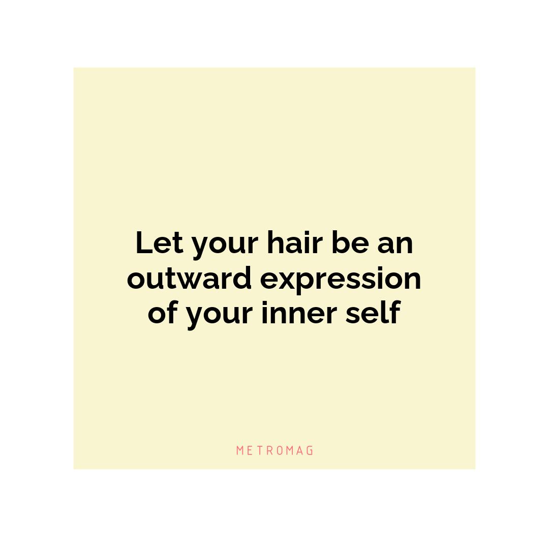 Let your hair be an outward expression of your inner self