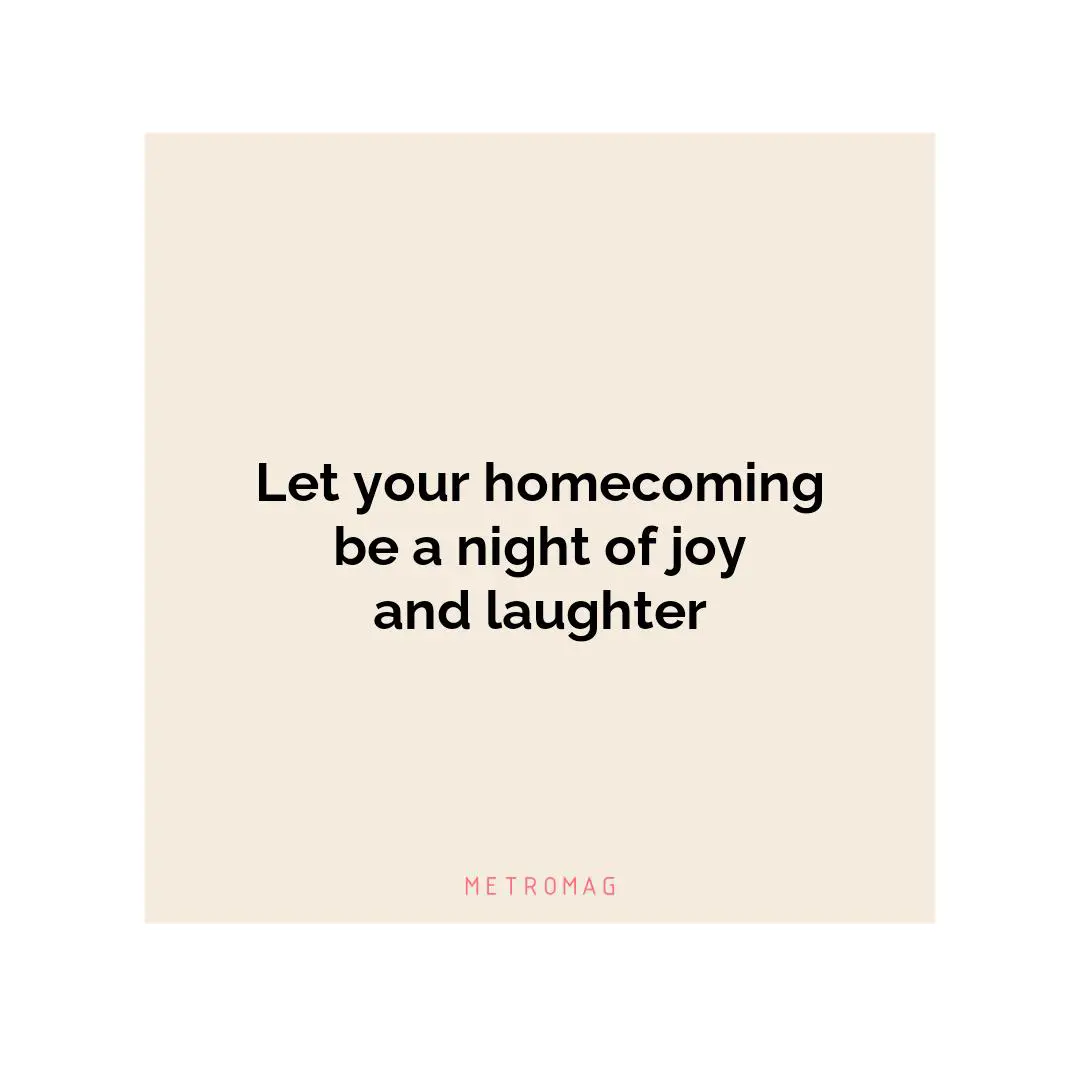 Let your homecoming be a night of joy and laughter