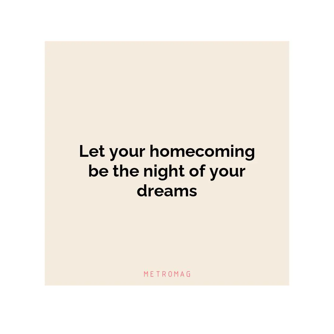 Let your homecoming be the night of your dreams