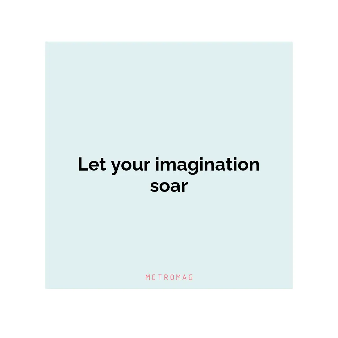 Let your imagination soar
