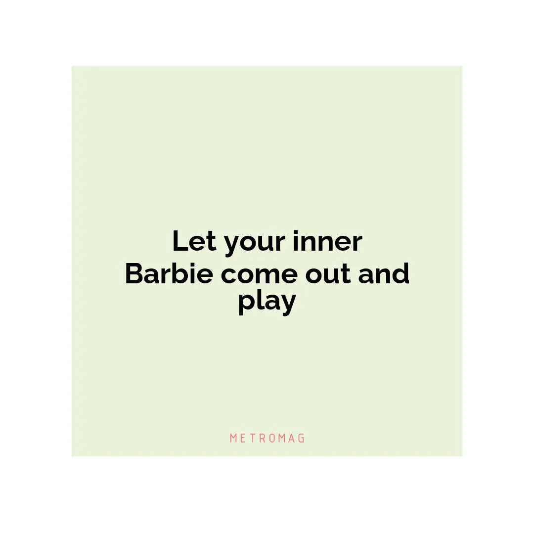 Let your inner Barbie come out and play