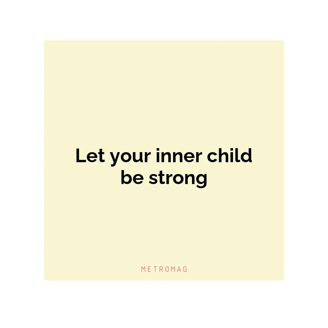 Let your inner child be strong