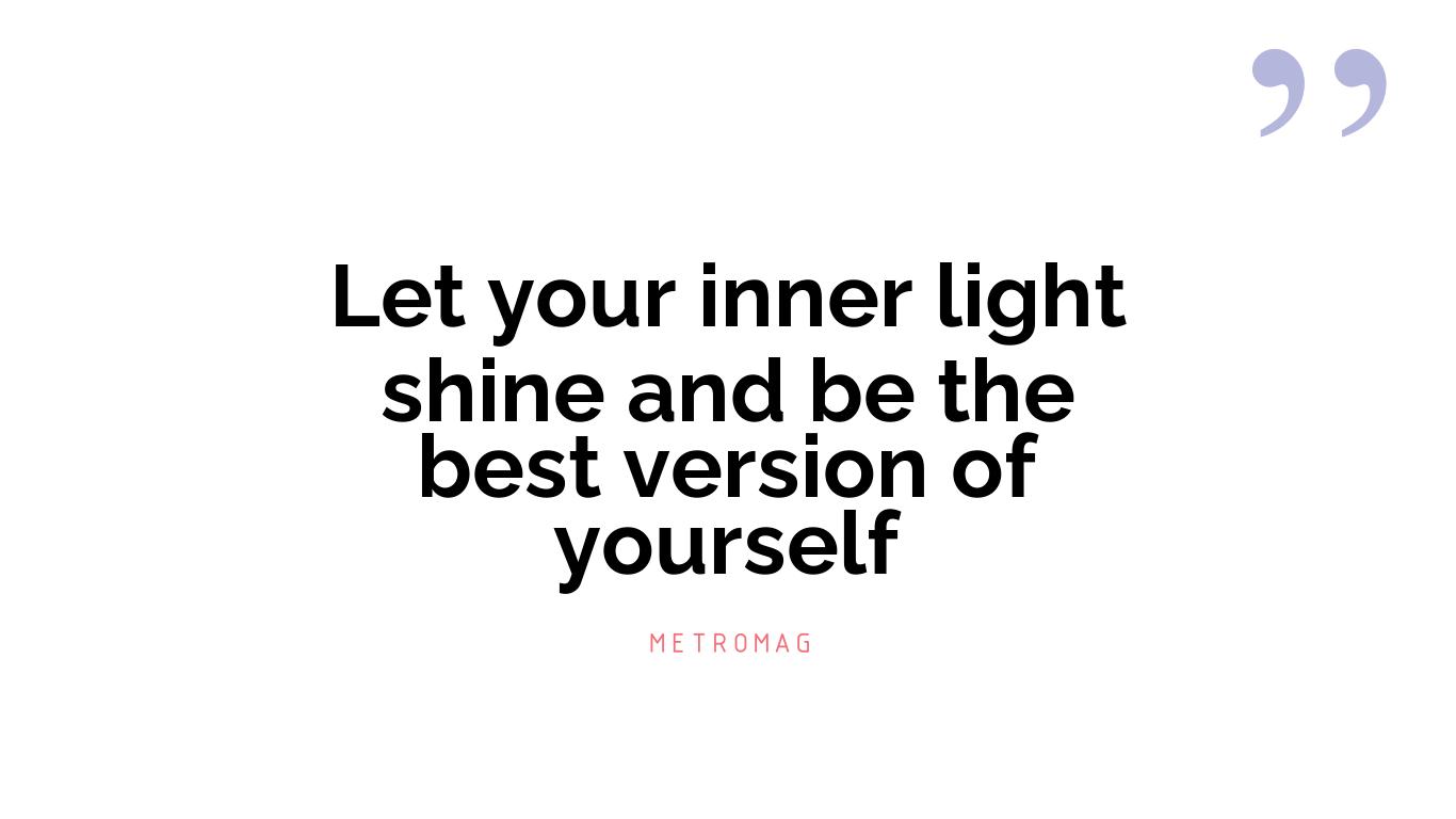 Let your inner light shine and be the best version of yourself