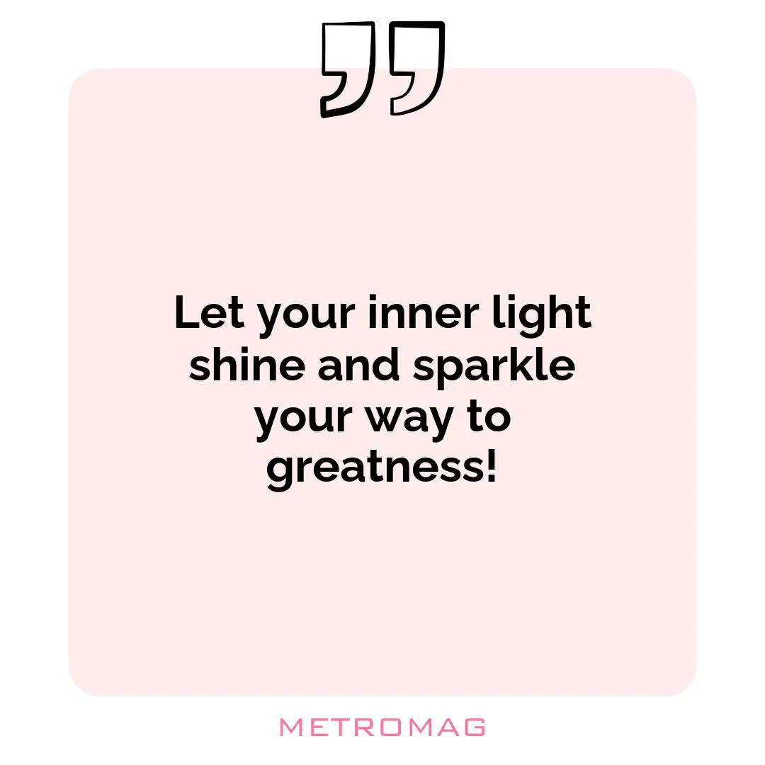 Let your inner light shine and sparkle your way to greatness!