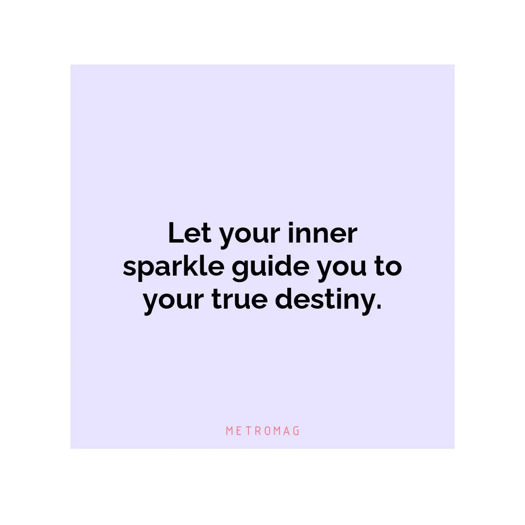 Let your inner sparkle guide you to your true destiny.