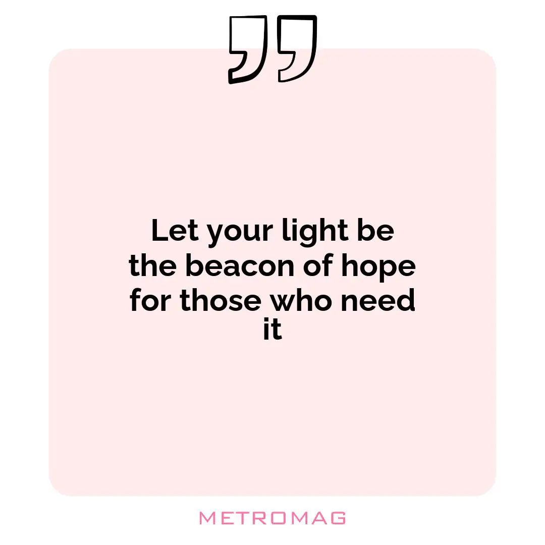Let your light be the beacon of hope for those who need it