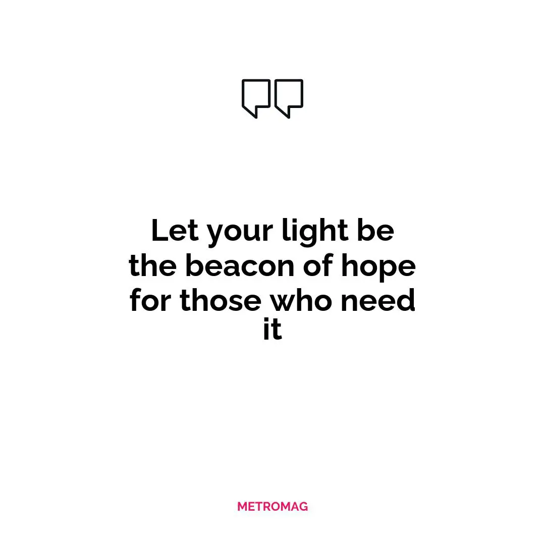 Let your light be the beacon of hope for those who need it
