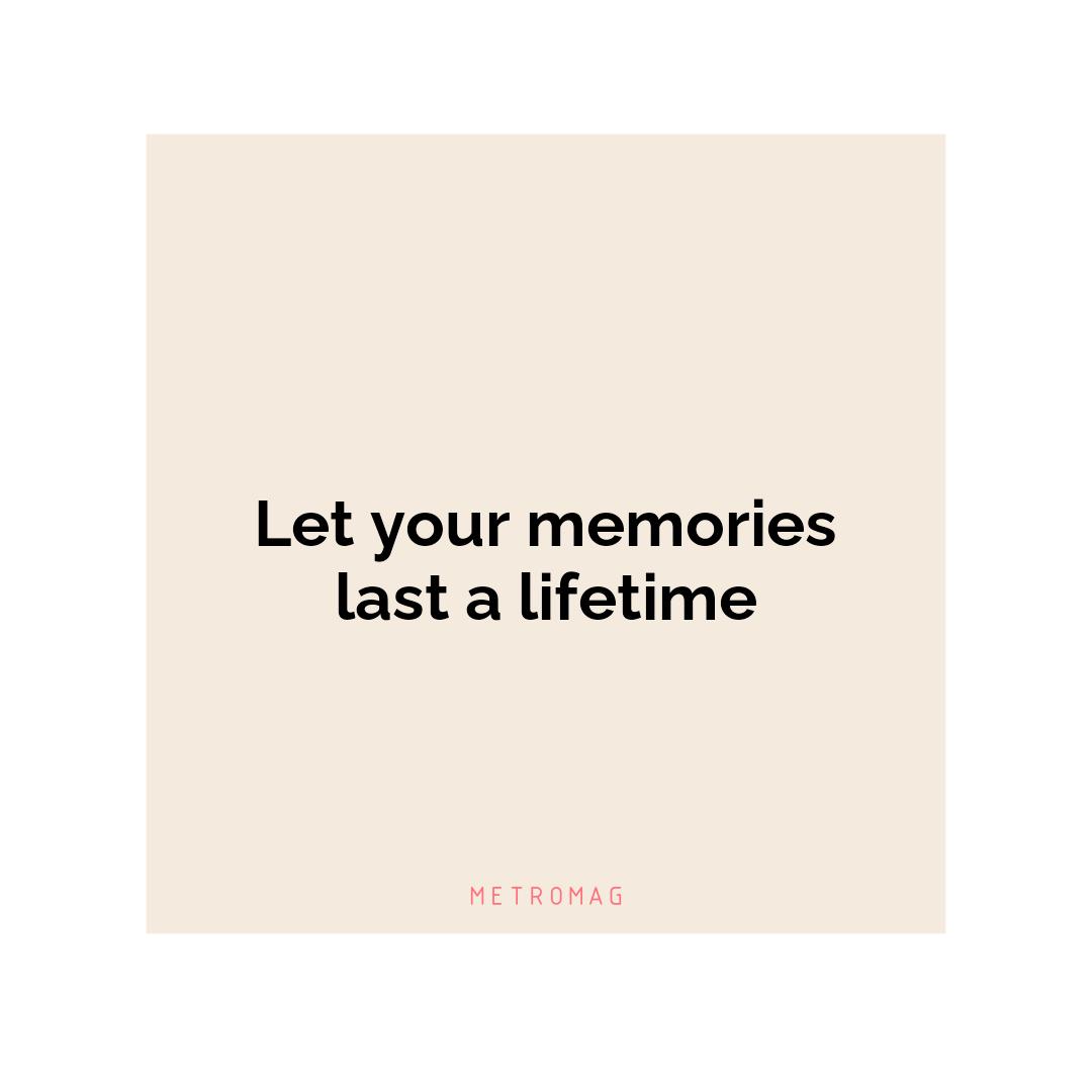 Let your memories last a lifetime