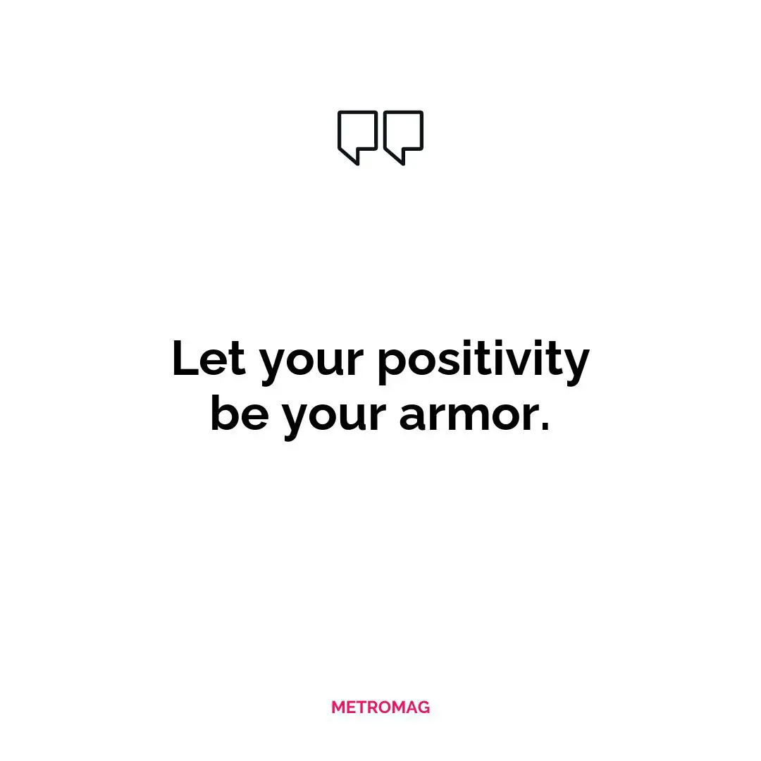 Let your positivity be your armor.