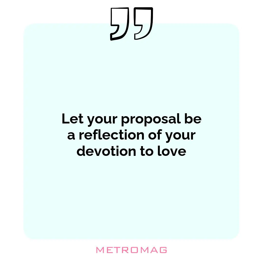Let your proposal be a reflection of your devotion to love