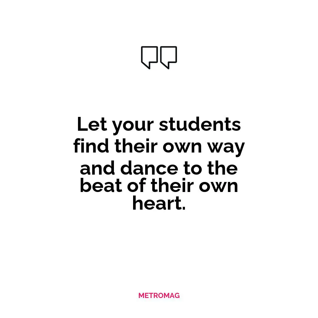 Let your students find their own way and dance to the beat of their own heart.