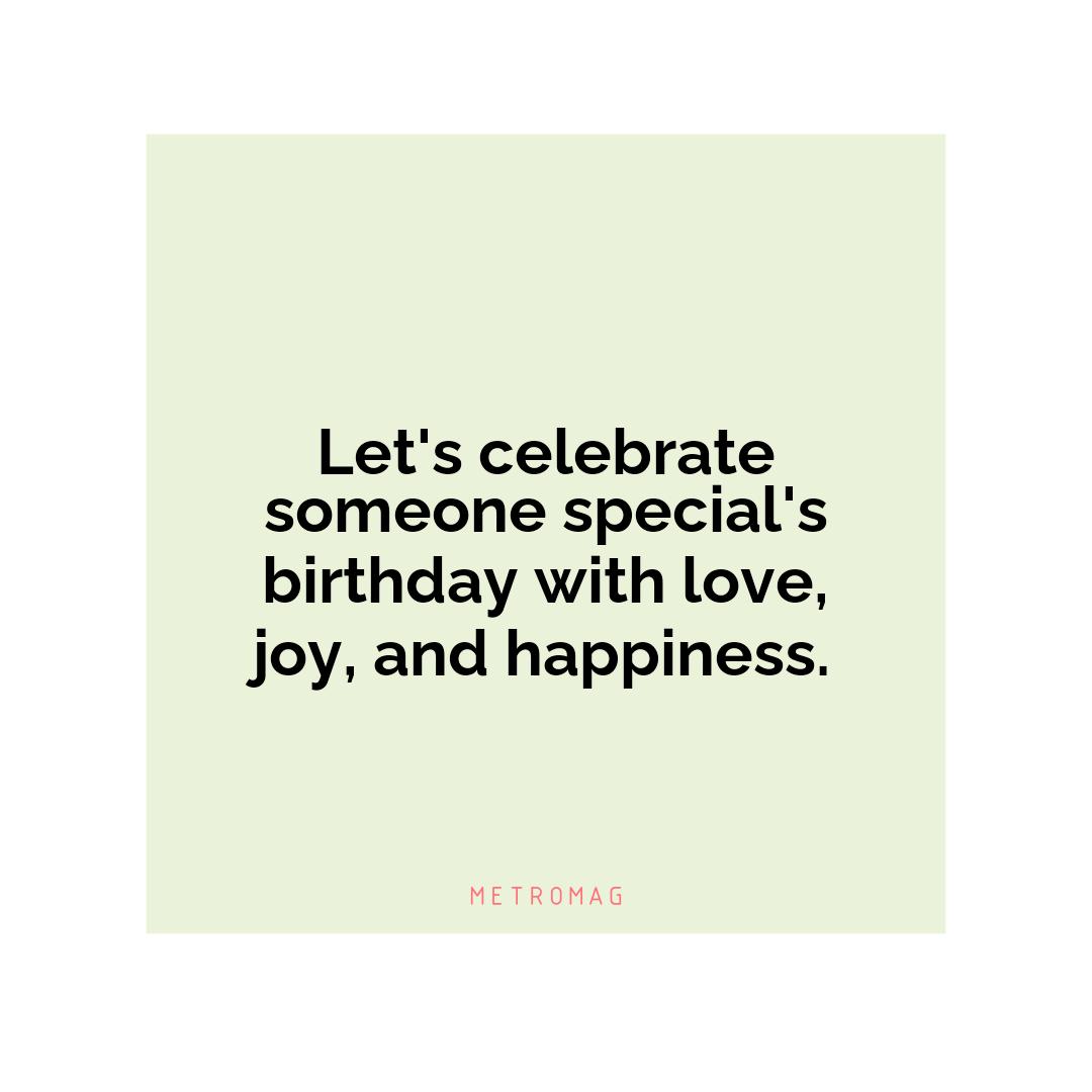 Let's celebrate someone special's birthday with love, joy, and happiness.