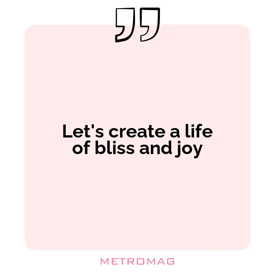 Let's create a life of bliss and joy