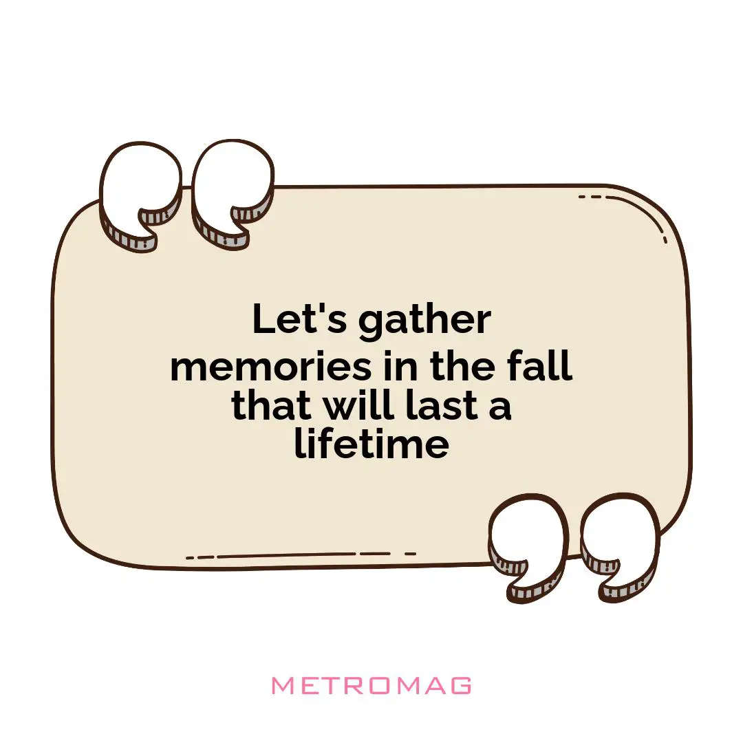 Let's gather memories in the fall that will last a lifetime