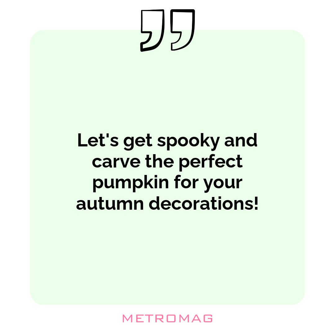 Let's get spooky and carve the perfect pumpkin for your autumn decorations!
