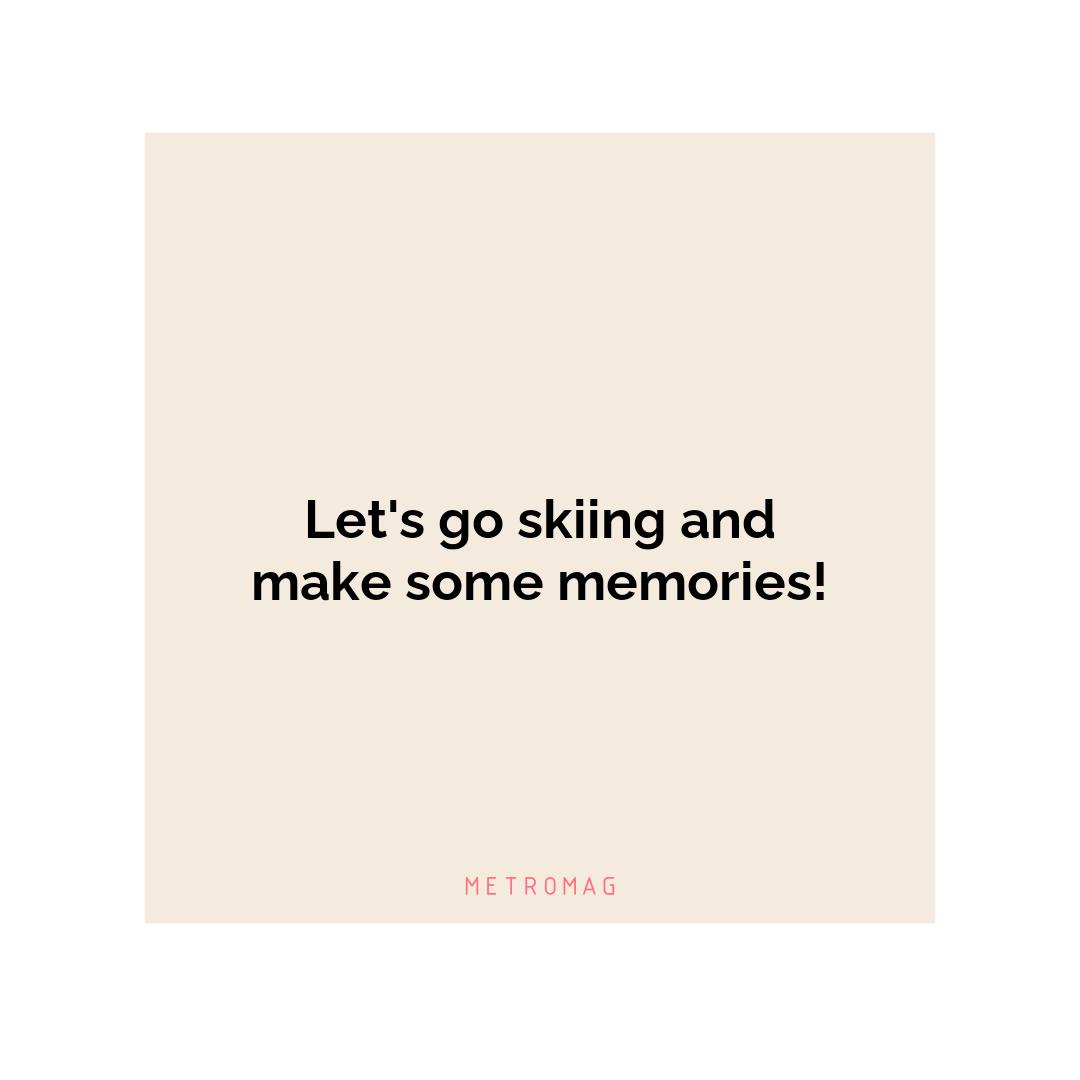 Let's go skiing and make some memories!