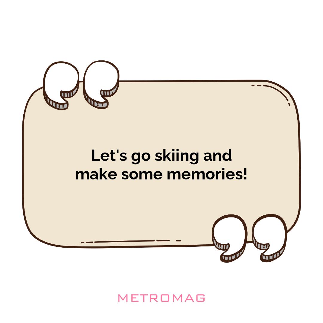 Let's go skiing and make some memories!