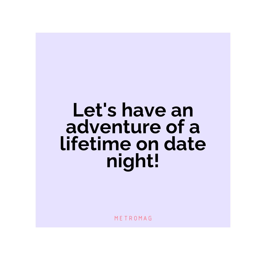 Let's have an adventure of a lifetime on date night!