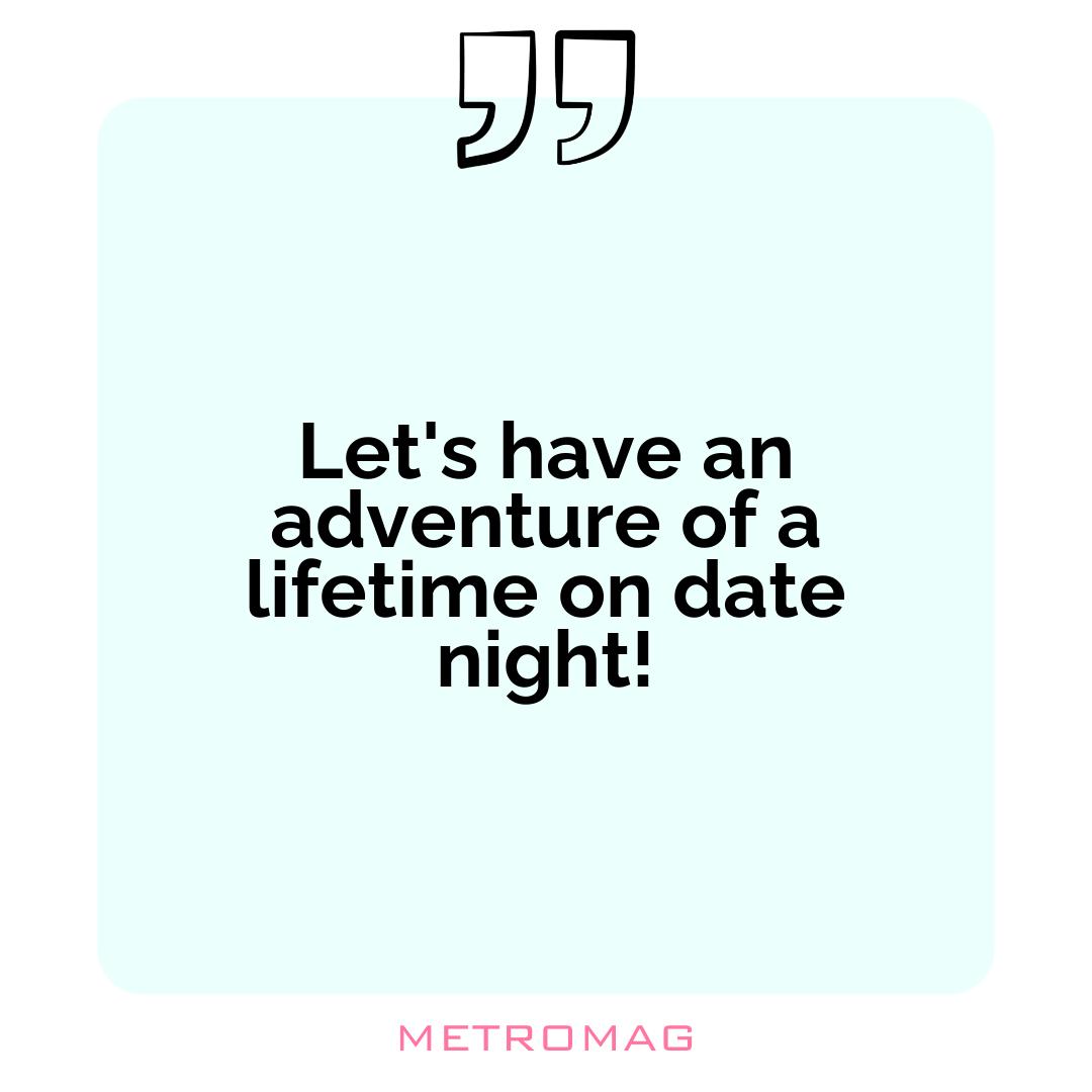 Let's have an adventure of a lifetime on date night!