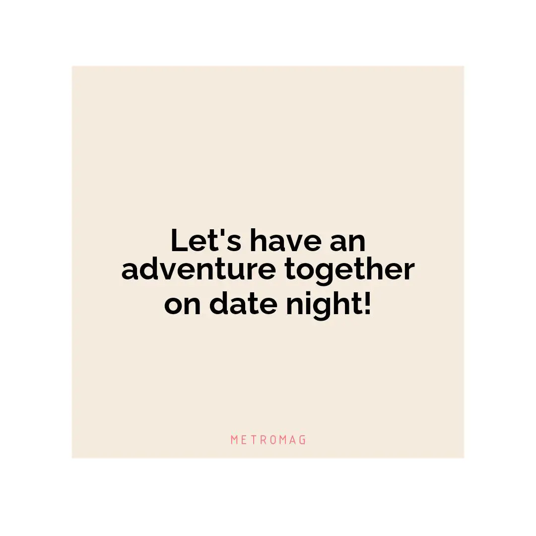 Let's have an adventure together on date night!