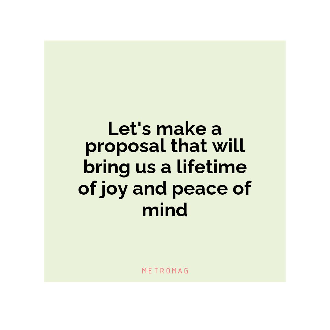 Let's make a proposal that will bring us a lifetime of joy and peace of mind