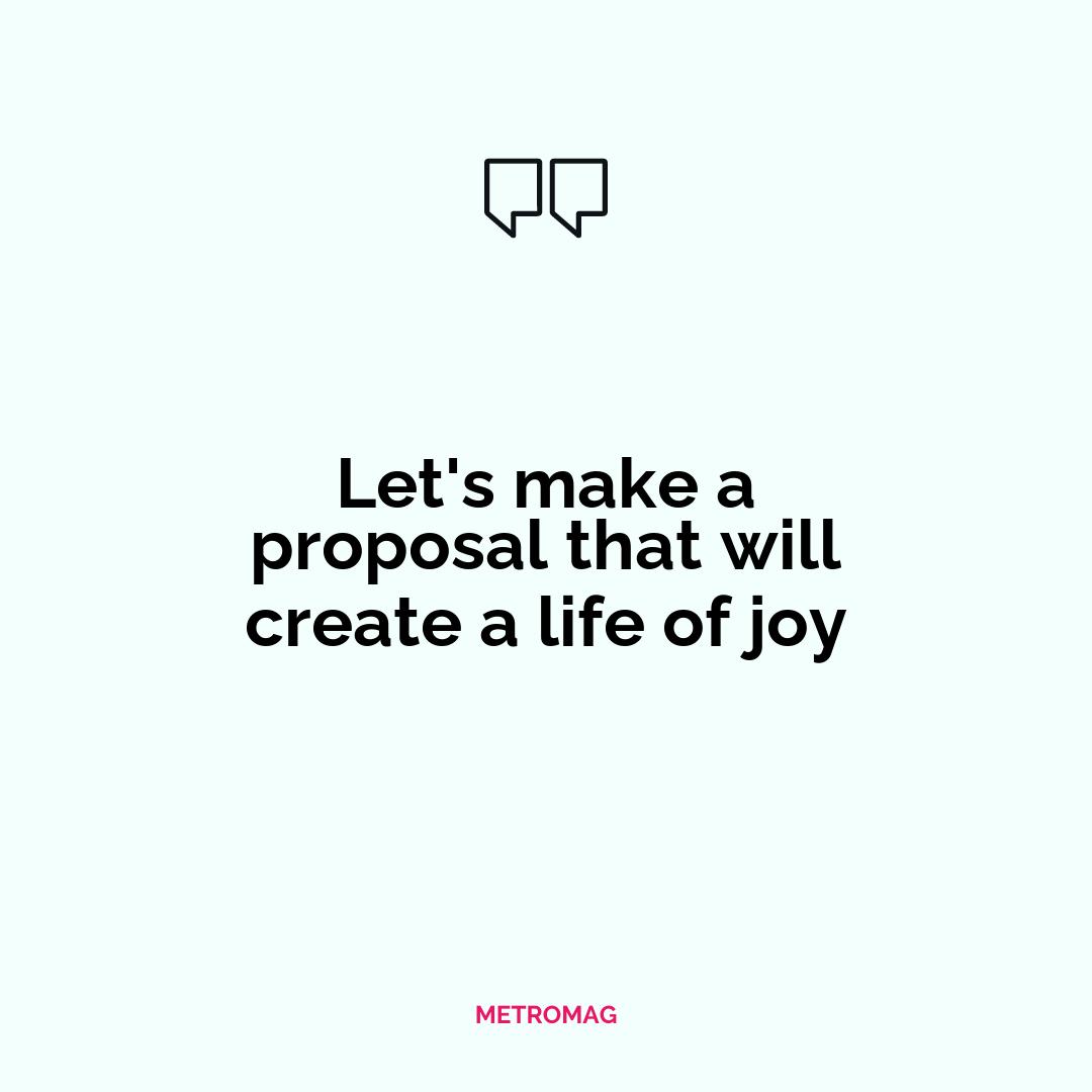 Let's make a proposal that will create a life of joy