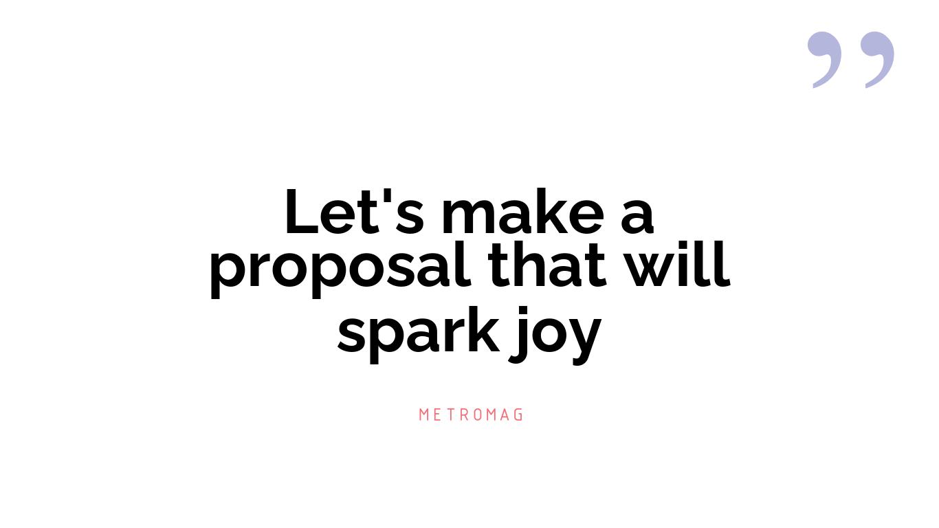 Let's make a proposal that will spark joy