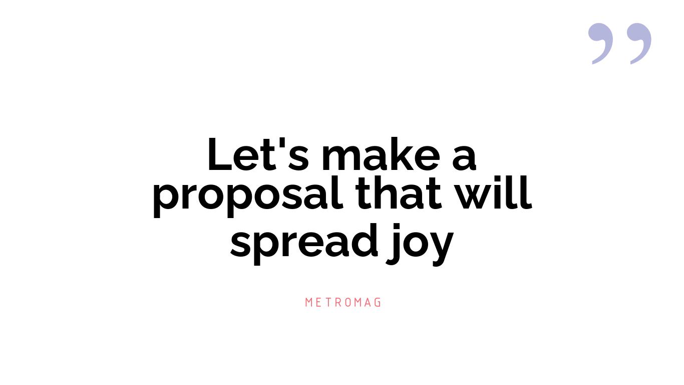 Let's make a proposal that will spread joy