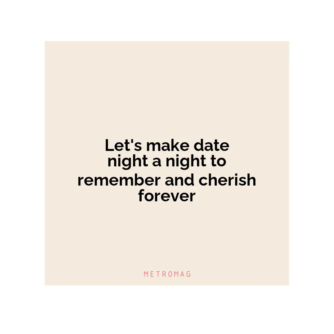Let's make date night a night to remember and cherish forever