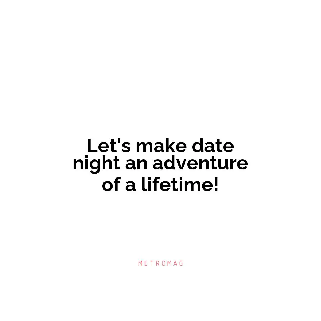 Let's make date night an adventure of a lifetime!